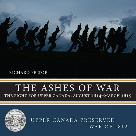 Upper Canada Preserved -- War of 1812 The Ashes of War: The Fight for Upper Canada, August 1814-March 1815, Book 6, (Paperback)