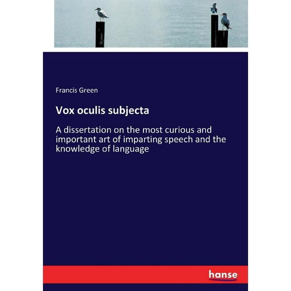 Vox oculis subjecta: A dissertation on the most curious and important art of imparting speech and the knowledge of langu, (Paperback)