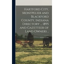 Hartford City, Montpelier and Blackford County, Indiana Directory ... 1895 and Gazetteer of Land Owners ..; Volume yr.1895 (Hardcover)