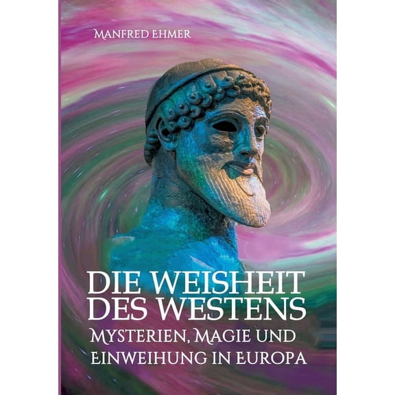 Die Weisheit des Westens: Mysterien, Magie und Einweihung in Europa, (Paperback)