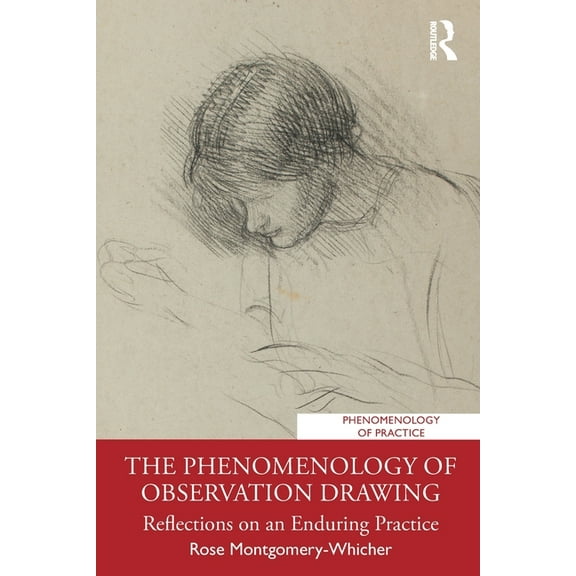 Phenomenology of Practice The Phenomenology of Observation Drawing: Reflections on an Enduring Practice, (Paperback)