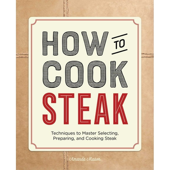 How to Cook How to Cook Steak: Techniques to Master Selecting, Preparing, and Cooking Steak, (Paperback)