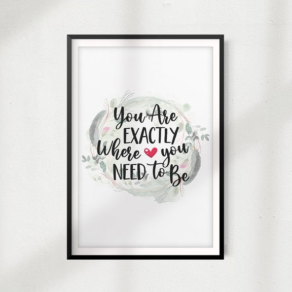 You Are Exactly Where You Need To Be 8" x 10" UNFRAMED Print Home Décor, Quote Wall Art
