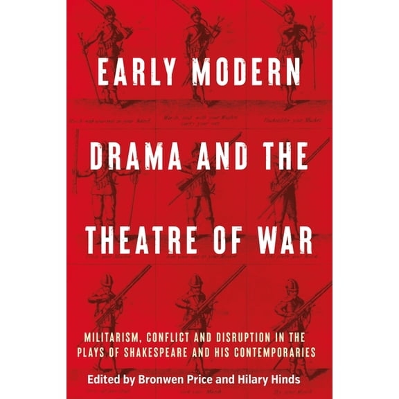 Early Modern Drama and the Theatre of War: Militarism, Conflict and Disruption in the Plays of Shakespeare and His Conte, (Hardcover)