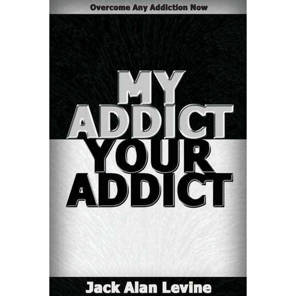 My Addict, Your Addict: Overcome Any Addiction Now, (Paperback)