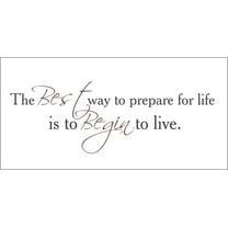 The Best Way to Prepare for Life is to Begin.. Vinyl Quote - Large