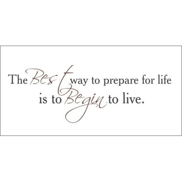 The Best Way to Prepare for Life is to Begin.. Vinyl Quote - Large