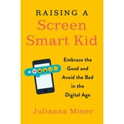 Raising a Screen-Smart Kid: Embrace the Good and Avoid the Bad in the Digital Age (Paperback)