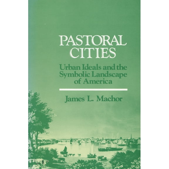 History of American Thought and Culture Pastoral Cities: Urban Ideals, (Paperback)