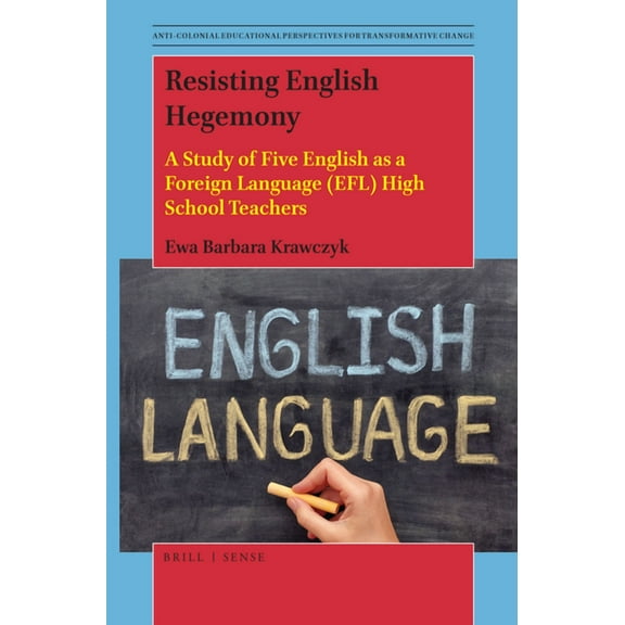 Anti-Colonial Educational Perspectives f Resisting English Hegemony: A Study of Five English as a Foreign Language (Efl) High School Teachers, Book 7, (Hardcover)