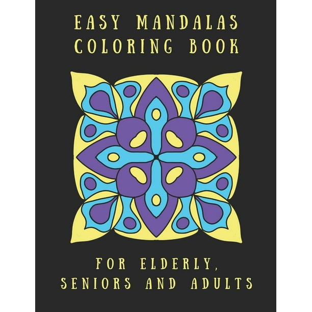 Download Easy Mandalas Coloring Book For Elderly Seniors And Adults Perfect For Beginners Senior And People With Low Vision Paperback Walmart Com Walmart Com