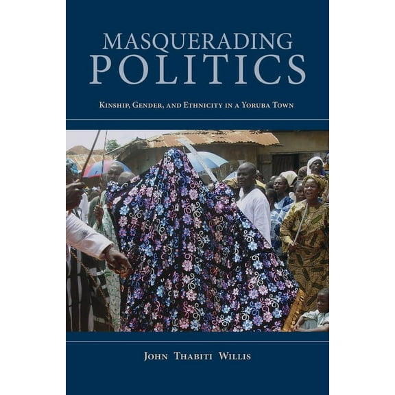 African Expressive Cultures Masquerading Politics: Kinship, Gender, and Ethnicity in a Yoruba Town, (Paperback)