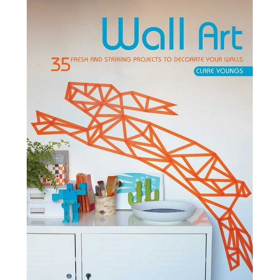 Wall Art : 35 fresh and striking projects to decorate your walls (Paperback)