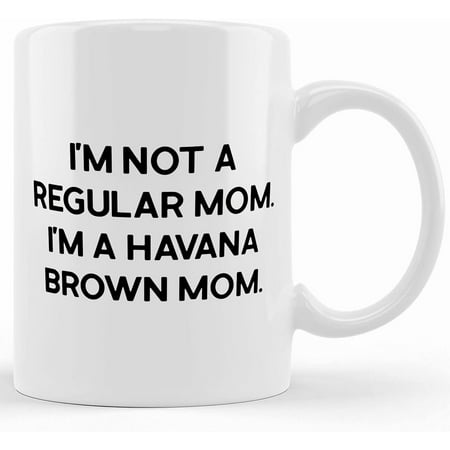 

Havana Brown Cat 11oz 11oz Mug I m Not A Regular Mom. I m A Havana Brown Mom. Present For Cat Lovers Joke Gifts From Friends Ceramic Novelty Coffee Mug Tea Cup Gift Present