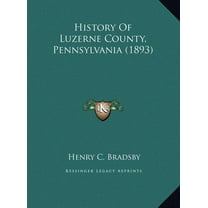 History Of Luzerne County, Pennsylvania (1893) (Hardcover)