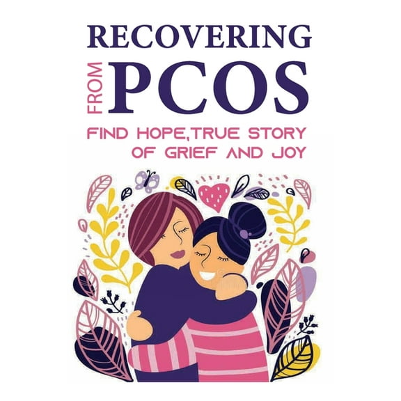 Recovering From PCOS: Find Hope, True Story Of Grief And Joy: Pcos And First Trimester Pregnancy (Paperback)