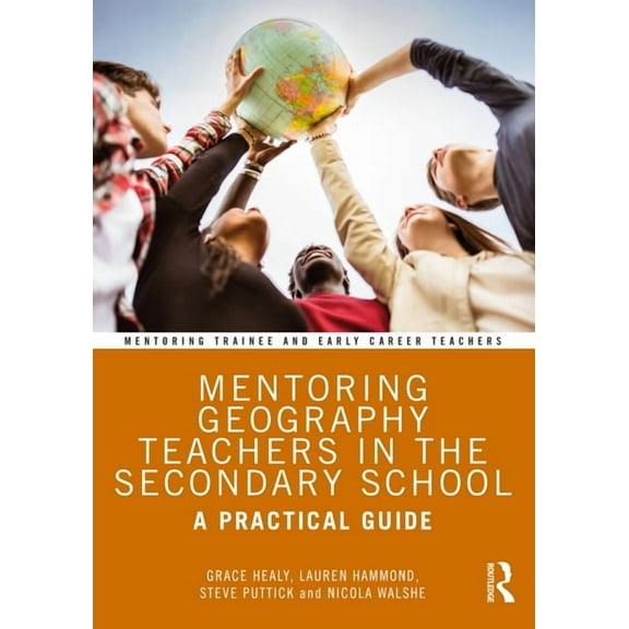 Mentoring Trainee and Early Career Teach Mentoring Geography Teachers in the Secondary School: A Practical Guide, (Paperback)