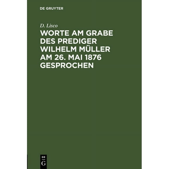 Worte am Grabe des Prediger Wilhelm MÃ¼ller am 26. Mai 1876 gesprochen, (Hardcover)