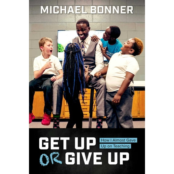 Get Up or Give Up : How I Almost Gave Up on Teaching (Hardcover)