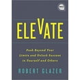 thumbnail image 1 of Elevate : Poussez au-Delà de Vos Limites et Débloquez le Succès en Couverture Rigide 2019 par Robert Glazer, 1 of 1