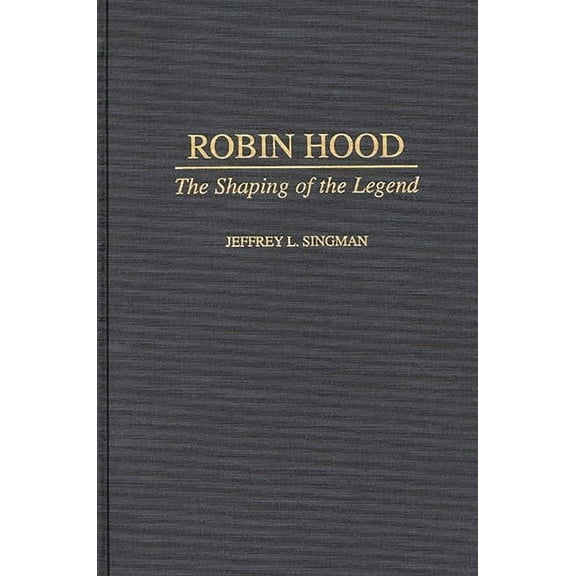 Contributions to the Study of World Lite Robin Hood: The Shaping of the Legend, Book 92, (Hardcover)