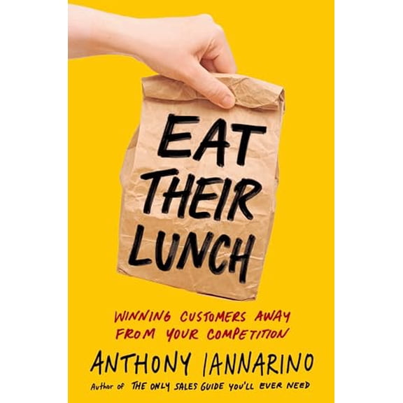 Pre-Owned Eat Their Lunch: Winning Customers Away from Your Competition (Hardcover) 0525537627 9780525537625