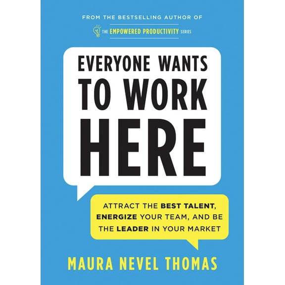 Empowered Productivity Everyone Wants to Work Here: Attract the Best Talent, Energize Your Team, and Be the Leader in Your Market, Book 4, (Paperback)