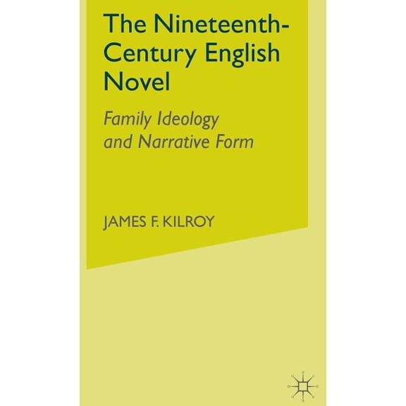 The Nineteenth-Century English Novel: Family Ideology and Narrative Form, (Hardcover)
