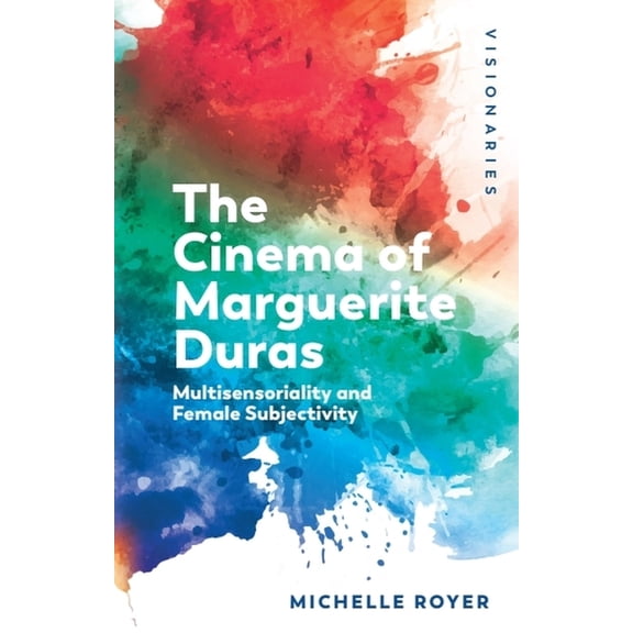 Visionaries: The Work of Women Filmmaker The Cinema of Marguerite Duras: Multisensoriality and Female Subjectivity, (Hardcover)