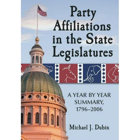 Party Affiliations in the State Legislatures: A Year by Year Summary, 1796-2006, (Paperback)