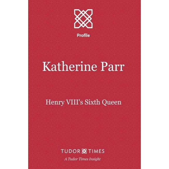 Tudor Times Insights (Profile) Katherine Parr: Henry VIII's Sixth Queen, Book 1, (Paperback)