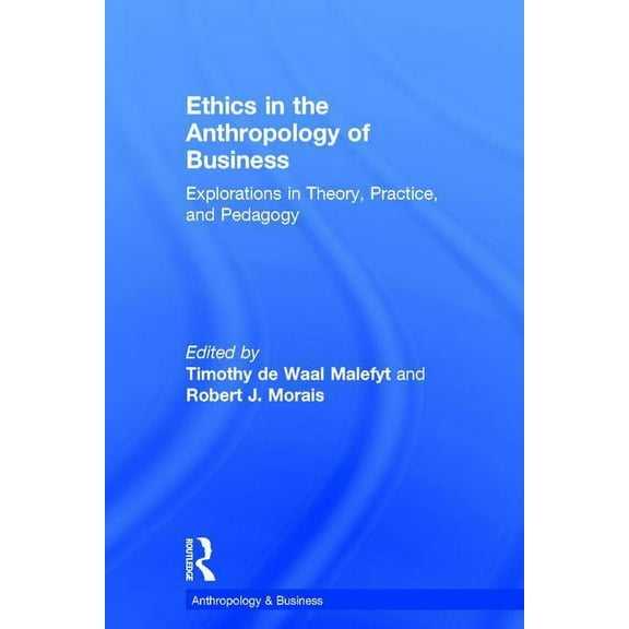 Ethics in the Anthropology of Business: Explorations in Theory, Practice, and Pedagogy, (Hardcover)