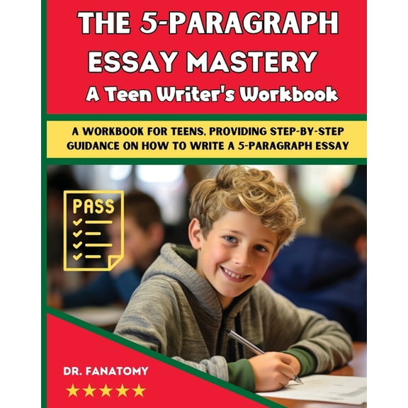 The 5-Paragraph Essay Mastery: A Teen Writer's Workbook: A Workbook for Teens, Providing Step-by-Step Guidance on How to, (Paperback)