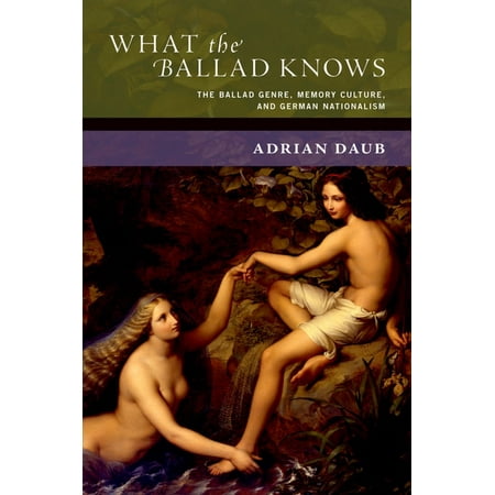 UPC: 9780190885496 | New Cultural History of Music: What the Ballad Knows: The Ballad Genre Memory Culture and German Nationalism (Hardcover)