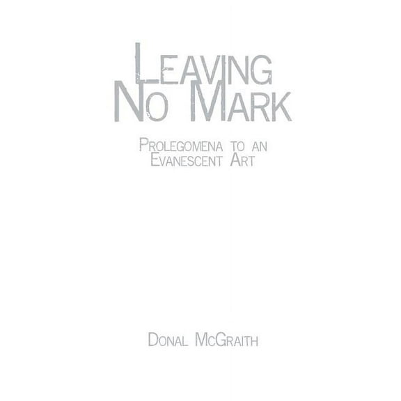 Leaving No Mark: Prolegomena to an Evanescent Art (Paperback)