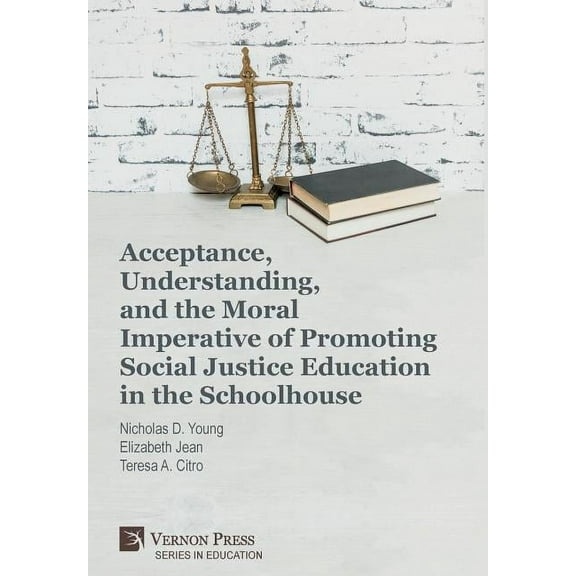 Education Acceptance, Understanding, and the Moral Imperative of Promoting Social Justice Education in the Schoolhouse, (Hardcover)