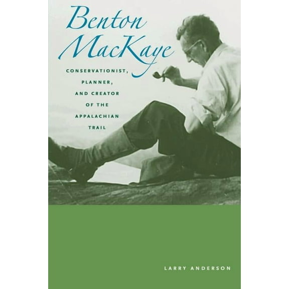 Creating the North American Landscape Benton Mackaye: Conservationist, Planner, and Creator of the Appalachian Trail, (Paperback)
