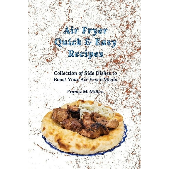 Air Fryer Quick & Easy Recipes: Collection of Side Dishes to Boost Your Air Fryer Meals, (Paperback)