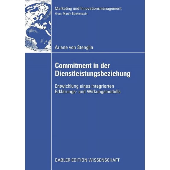 Marketing Und Innovationsmanagement Commitment in Der Dienstleistungsbeziehung: Entwicklung Eines Integrierten Erklärungs- Und Wirkungsmodells, (Paperback)