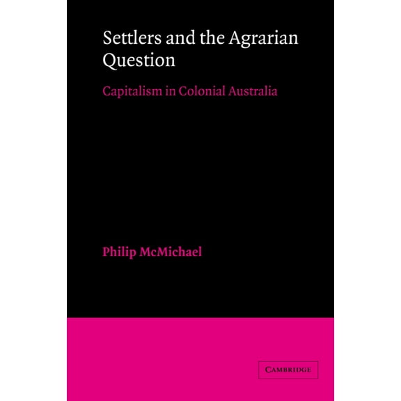 Settlers and the Agrarian Question: Capitalism in Colonial Australia, (Paperback)