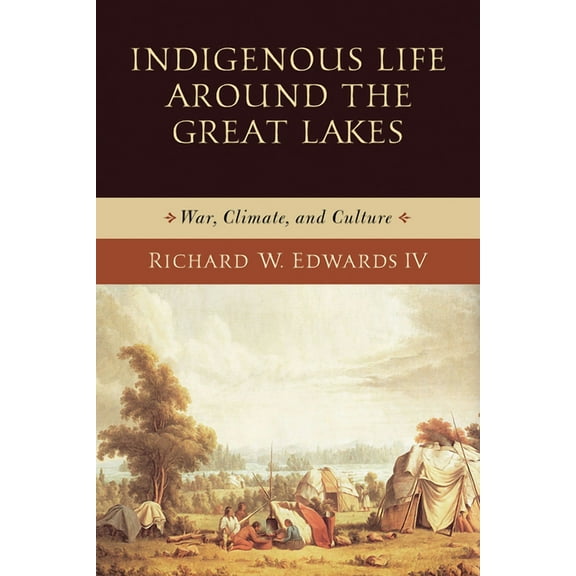 Midwest Archaeological Perspectives Indigenous Life Around the Great Lakes: War, Climate, and Culture, (Paperback)