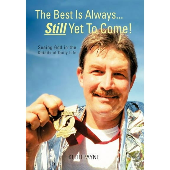 The Best Is Always... Still Yet to Come! : Seeing God in the Details of Daily Life (Hardcover)