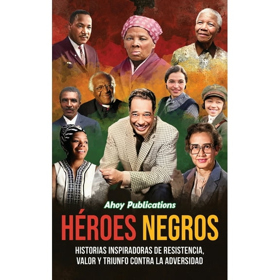 HÃ©roes negros: Historias inspiradoras de resistencia, valor y triunfo contra la adversidad, (Hardcover)
