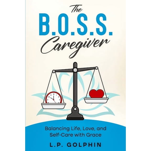 The B.O.S.S. Caregiver: Balancing Life, Love, and Self-Care with Grace, (Paperback)