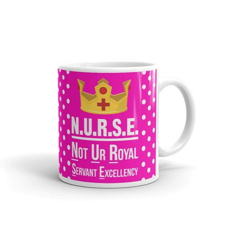 

Nurse Not Ur Royal Servant Excellency Funny Coffee Tea Ceramic Mug Office Work Cup Gift 15 oz