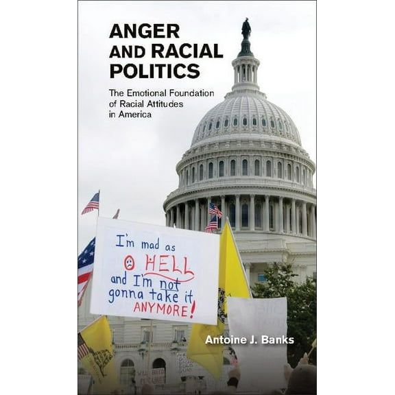 Anger and Racial Politics: The Emotional Foundation of Racial Attitudes in America, (Hardcover)