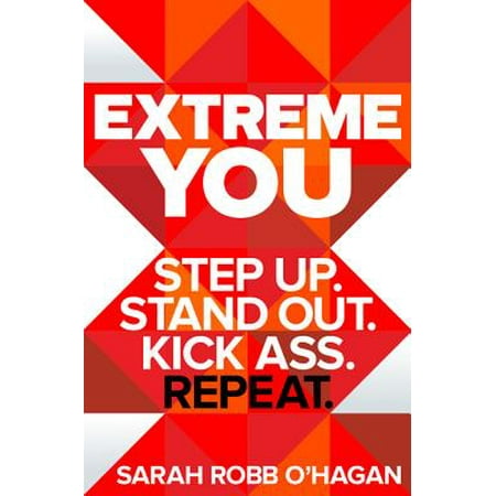 Extreme You : Step Up. Stand Out. Kick Ass.