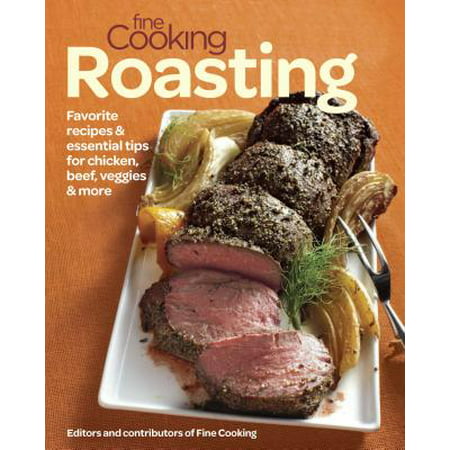 Fine Cooking Roasting : Favorite Recipes & Essential Tips for Chicken, Beef, Veggies & (Best Veggies For Kids)