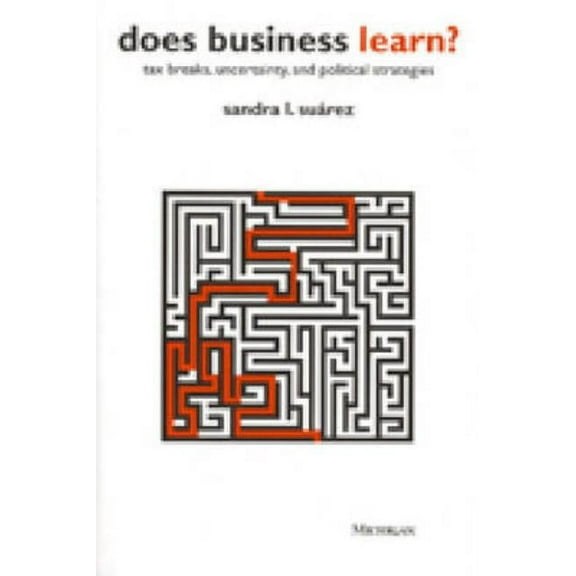 Does Business Learn?: Tax Breaks, Uncertainty, and Political Strategies, (Hardcover)