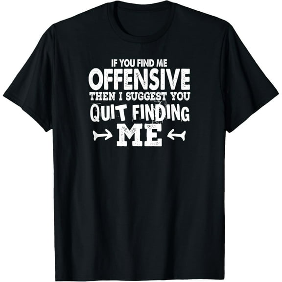 Funny - If You Find Me Offensive Then I Suggest You T-Shirt